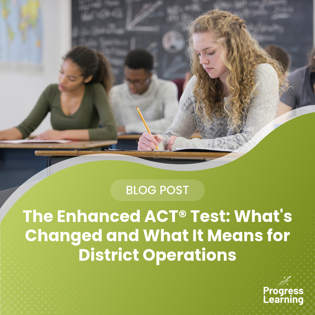 Featured Image for The Enhanced ACT® Test: What’s Changed and What It Means for District Operations
