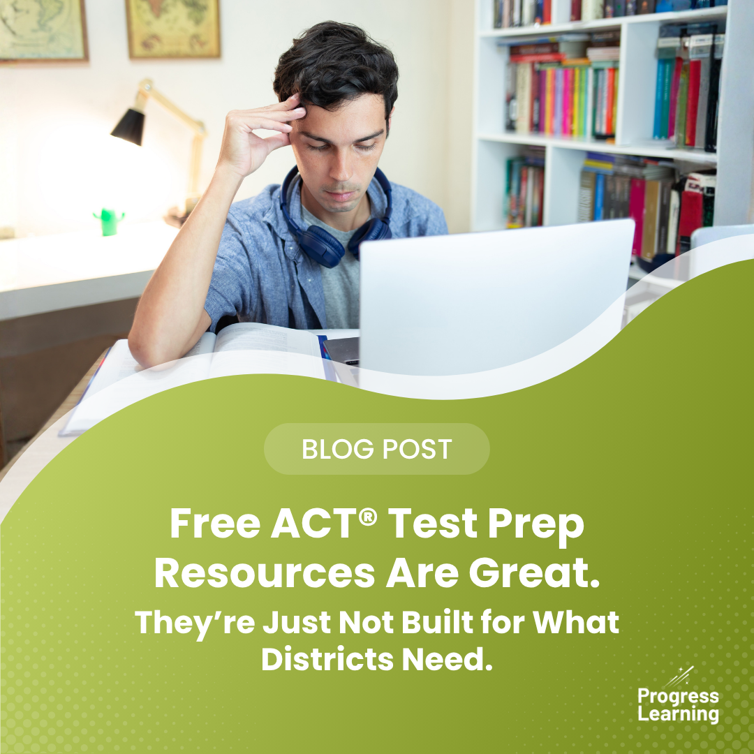 Free Prep Resources for the ACT® Are Great. They’re Just Not Built for What Districts Need.